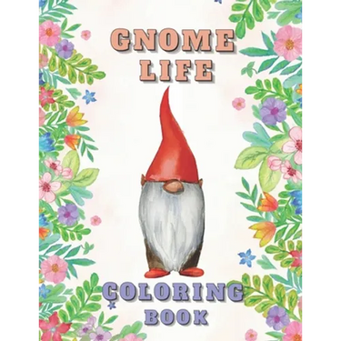 Gnome Life Coloring Book: Garden Gnomes Colouring Activities Adorable Pages for All Ages