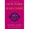 Our Time Has Come: How India Is Making Its Place in the World
