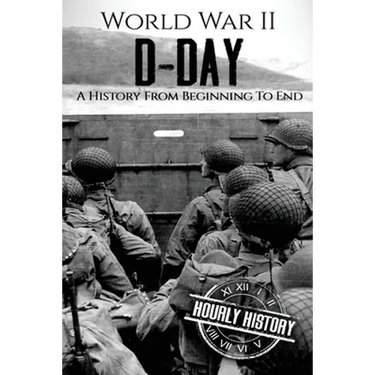World War II D-Day: A History From Beginning to End