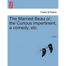 The Married Beau Or, the Curious Impertinent, a Comedy, Etc.