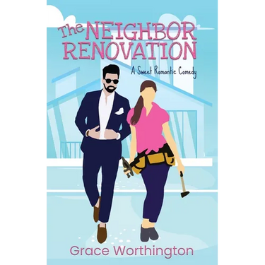 The Neighbor Renovation: A Sweet Romantic Comedy
