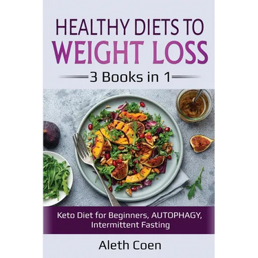 Healthy Diets to Weight Loss: 3 Books in 1 - Keto Diet for Beginners, AUTOPHAGY, Intermittent Fasting