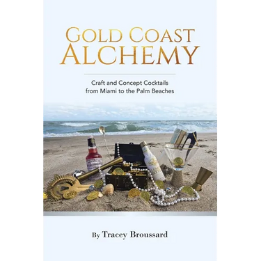 Gold Coast Alchemy: Craft and Concept Cocktails from Miami to the Palm Beaches