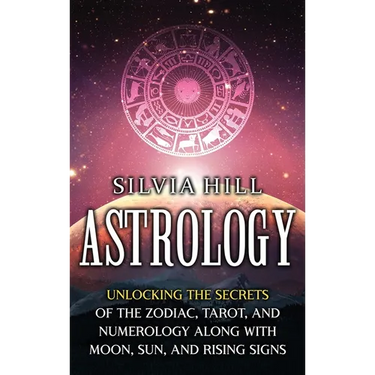 Astrology: Unlocking the Secrets of the Zodiac, Tarot, and Numerology along with Moon, Sun, and Rising Signs