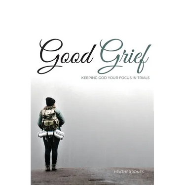 Good Grief: Keeping God Your Focus In Trials