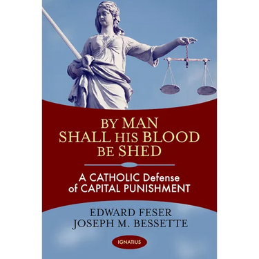 By Man Shall His Blood Be Shed: A Catholic Defense of Capital Punishment