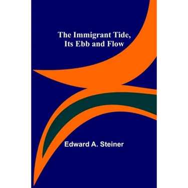 The Immigrant Tide, Its Ebb and Flow