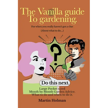 The Vanilla Guide to Gardening.: Month by Month Garden Advice