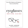 Eyeglasses Buying Guide: How to Buy Eyeglasses and Sunglasses -- Pay Less and Get More