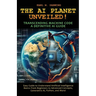The AI Planet Unveiled! Transcending Machine Code, a Definitive AI Guide: Easy Guide to Understand Artificial Intelligence: Basics from Beginners to A