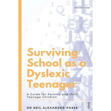 Surviving School as a Dyslexic Teenager: A Guide for Parents and their Teenager Children