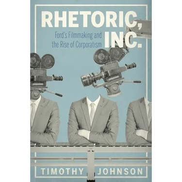 Rhetoric, Inc.: Ford's Filmmaking and the Rise of Corporatism