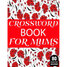 Crossword Book For Mums: Amazing Large Print Mum's 2021 Challenging Crossword Brain Game Book For Puzzle Lovers Senior Women With Supply Of 80