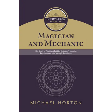 Magician and Mechanic (the Divine Self, Vol. 2): The Roots of "Spiritual But Not Religious" from the Renaissance to the Scientific Revolution