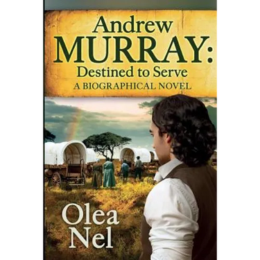 Andrew Murray Destined to Serve: A Biographical Novel