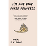 I'm Not Your Paper Princess: Poems