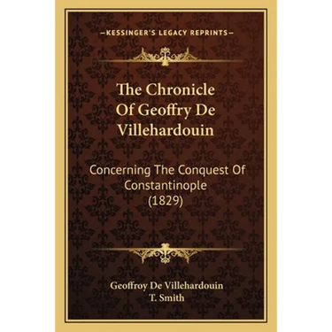 The Chronicle Of Geoffry De Villehardouin: Concerning The Conquest Of Constantinople (1829)