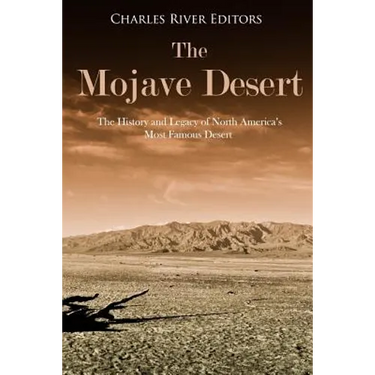The Mojave Desert: The History and Legacy of North America's Most Famous Desert