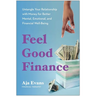 Feel-Good Finance: Untangle Your Relationship with Money for Better Mental, Emotional, and Financial Well-Being