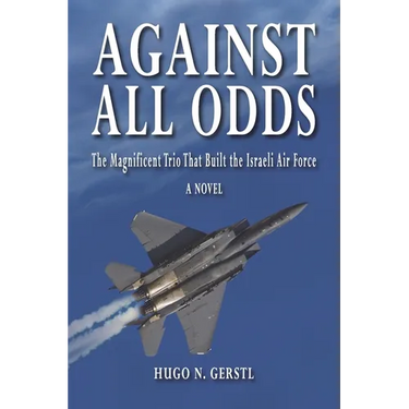 Against All Odds: The Magnificent Trio That Built the Israeli Air Force