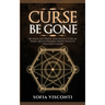 Curse Be Gone: Reversal and Protection Magick to Break Hexes, Defend Yourself, Banish Negative Influences & More
