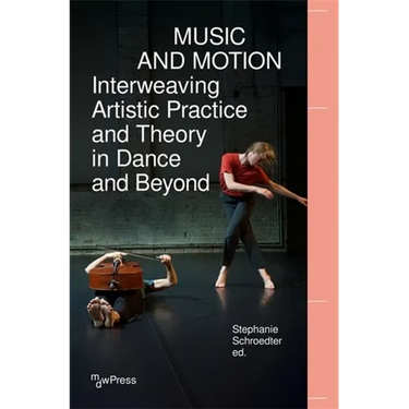 Music and Motion - Interweaving Artistic Practice and Theory in Dance and Beyond