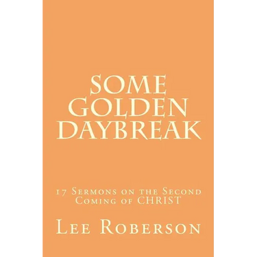 Some Golden Daybreak: 17 Sermons on the Second Coming of CHRIST