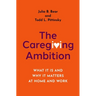 The Caregiving Ambition: What It Is and Why It Matters at Home and Work