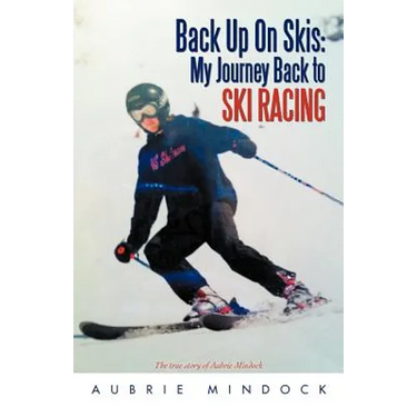 Back Up on Skis: My Journey Back to Ski Racing the True Story of Aubrie Mindock