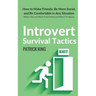 Introvert Survival Tactics: How to Make Friends, Be More Social, and Be Comfortable In Any Situation (When You Just Want to Go Home And Watch TV Alone