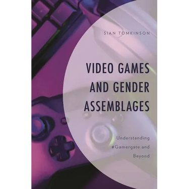 Video Games and Gender Assemblages: Understanding #Gamergate and Beyond