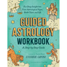 Guided Astrology Workbook: A Step-By-Step Guide for Deep Insight Into Your Astrological Signs, Birth Chart, and Life