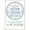 Culture: Living as Citizens of Heaven on Earth--Collected Insights from A.W. Tozer
