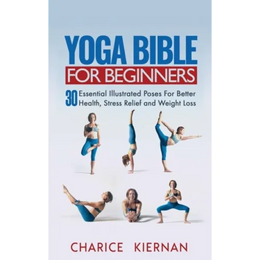 Yoga Bible For Beginners: 30 Essential Illustrated Poses For Better Health, Stress Relief and Weight Loss