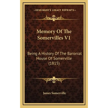 Memory Of The Somervilles V1: Being A History Of The Baronial House Of Somerville (1815)