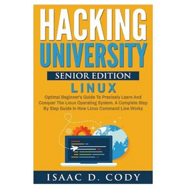 Hacking University Senior Edition: Linux: Optimal beginner's guide to precisely learn and conquer the Linux operating system. A complete step-by-step