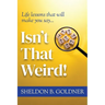 Isn't That Weird!: Life lessons that will make you say...
