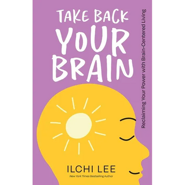 Take Back Your Brain: Reclaiming Your Power with Brain-Centered Living