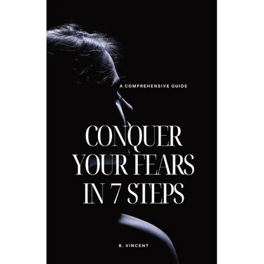 Conquer Your Fears in 7 Steps: A Comprehensive Guide