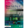 Final Cut Pro X Beyond the Basics: Advanced Techniques for Editors