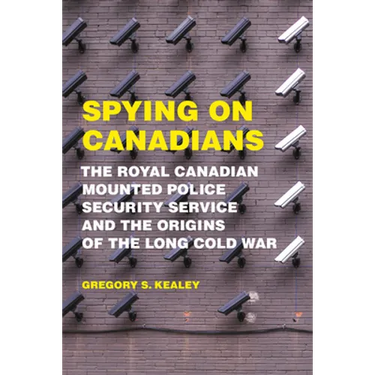 Spying on Canadians: The Royal Canadian Mounted Police Security Service and the Origins of the Long Cold War