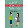 How to Deal With Difficult People: Learn How to Effectively Communicate and End Conflict With Difficult People (The Ultimate Guide to Getting Along Wi