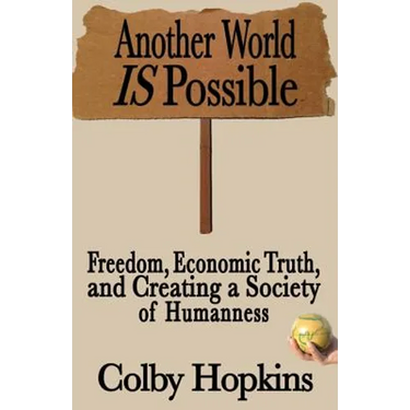 Another World Is Possible: Freedom, Economic Truth, and Creating a Society of Humanness
