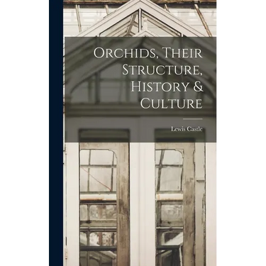 Orchids, Their Structure, History & Culture
