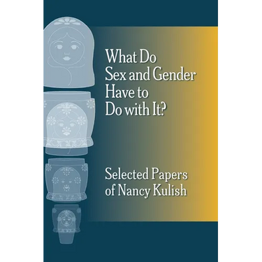 What Do Sex and Gender Have to Do with It? The Selected Papers of Nancy Kulish