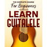 Learn to Play Guitalele: The Complete Course For Beginners