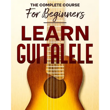 Learn to Play Guitalele: The Complete Course For Beginners