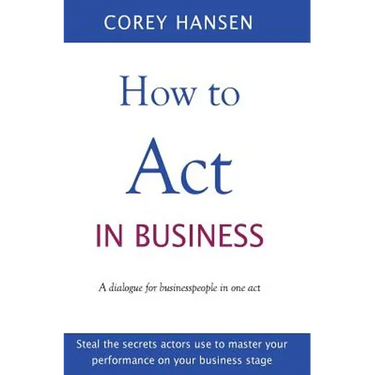 How to Act in Business: A dialogue for businesspeople in one act