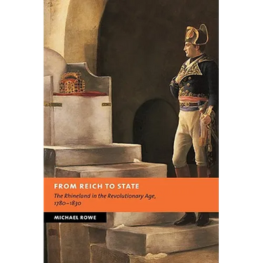 From Reich to State: The Rhineland in the Revolutionary Age, 1780-1830