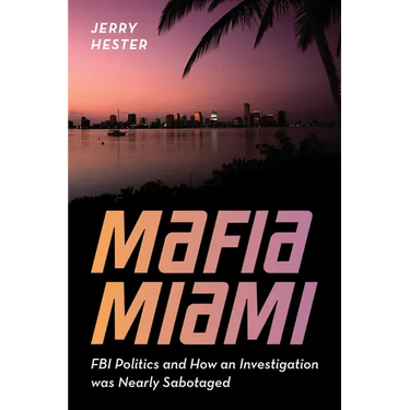 Mafia Miami: FBI Politics and How an Investigation Was Nearly Sabotaged
